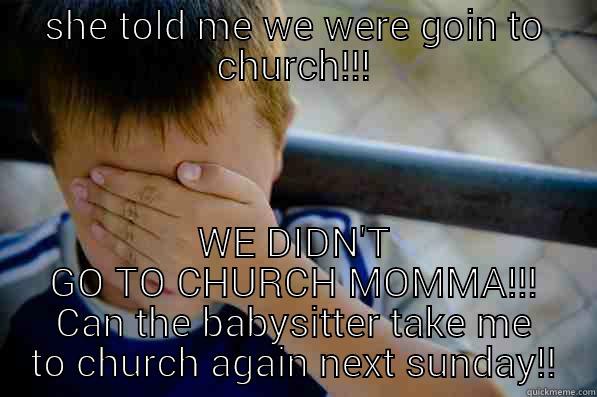 SHE TOLD ME WE WERE GOIN TO CHURCH!!! WE DIDN'T GO TO CHURCH MOMMA!!! CAN THE BABYSITTER TAKE ME TO CHURCH AGAIN NEXT SUNDAY!! Confession kid