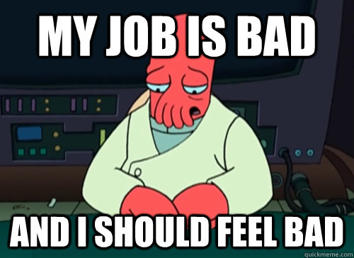 My job is bad and i should feel bad  sad zoidberg