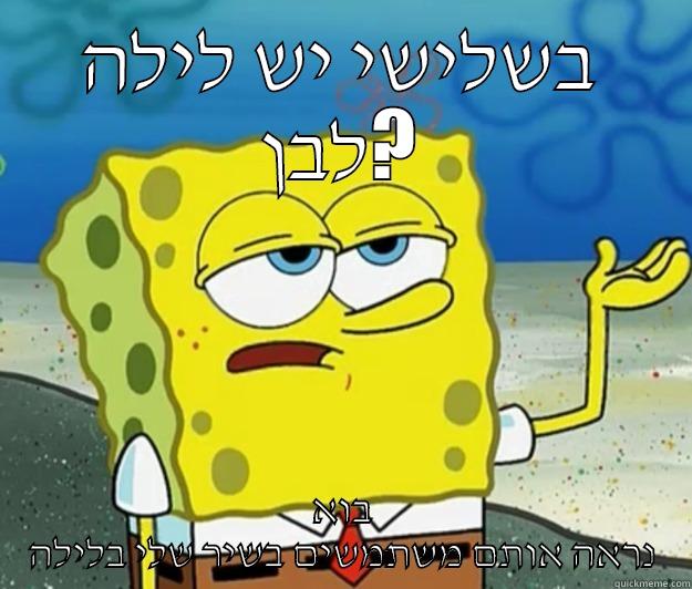 בשלישי יש לילה לבן? בוא נראה אותם משתמשים בשיר שלי בלילה Tough Spongebob