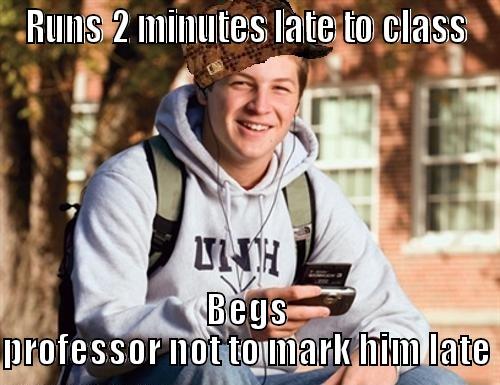 RUNS 2 MINUTES LATE TO CLASS BEGS PROFESSOR NOT TO MARK HIM LATE College Freshman