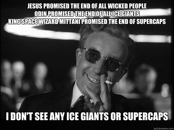 Jesus promised the end of all wicked people
Odin promised the end of all Ice Giants
King Space Wizard Mittani promised the end of Supercaps I don't see any ice giants or supercaps
  mittens