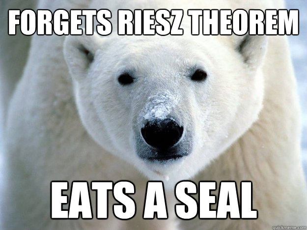 Forgets riesz theorem Eats a seal  