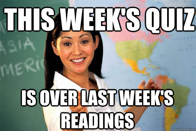 This week's quiz is over last week's readings  Unhelpful High School Teacher