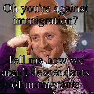 Immigration and Wonka - OH YOU'RE AGAINST IMMIGRATION? TELL ME HOW WE AREN'T DESCENDANTS OF IMMIGRANTS Condescending Wonka