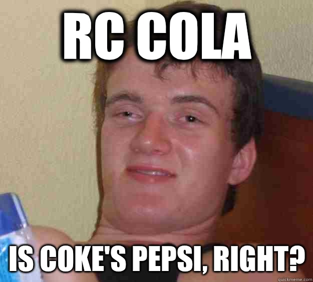 RC Cola Is Coke's Pepsi, right? - RC Cola Is Coke's Pepsi, right?  10 Guy