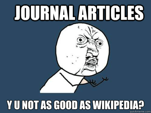 journal articles y u not as good as wikipedia?  Y U No