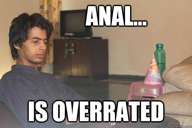 ANAL... is overrated  