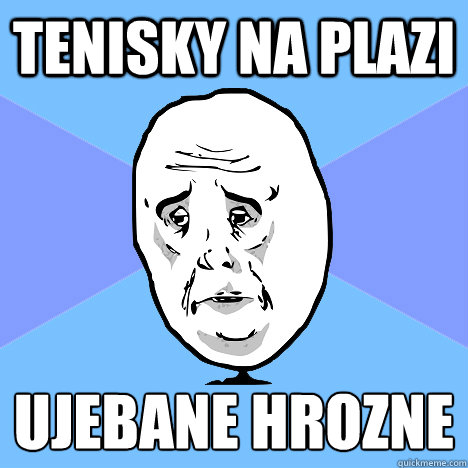 Tenisky na plazi ujebane hrozne
  Okay Guy