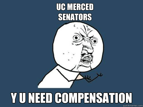 UC MERCED
SEnators y u NEED COMPENSATION  Y U No