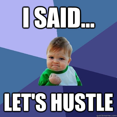 I Said... Let's Hustle  Success Kid