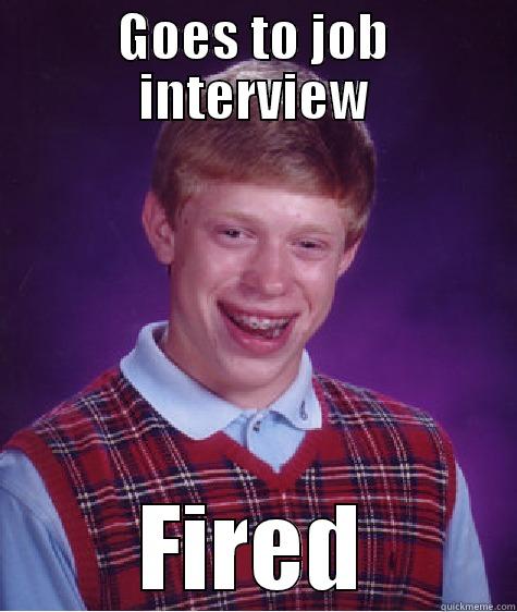 GOES TO JOB INTERVIEW FIRED Bad Luck Brian