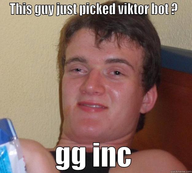 THIS GUY JUST PICKED VIKTOR BOT ?  GG INC 10 Guy