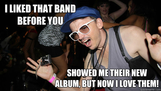 i liked that band before you showed me their new album, but now I love them!  Misunderstood Hipster