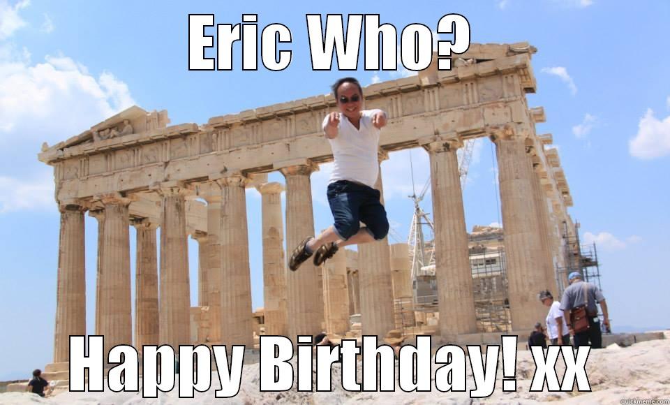 greek birthday - ERIC WHO? HAPPY BIRTHDAY! XX Misc