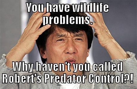 YOU HAVE WILDLIFE PROBLEMS. WHY HAVEN'T YOU CALLED ROBERT'S PREDATOR CONTROL?! EPIC JACKIE CHAN