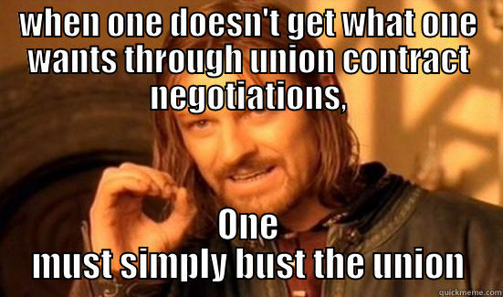 bust the union - WHEN ONE DOESN'T GET WHAT ONE WANTS THROUGH UNION CONTRACT NEGOTIATIONS, ONE MUST SIMPLY BUST THE UNION Boromir