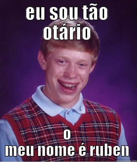 EU SOU TÃO OTÁRIO O MEU NOME É RUBEN Bad Luck Brian