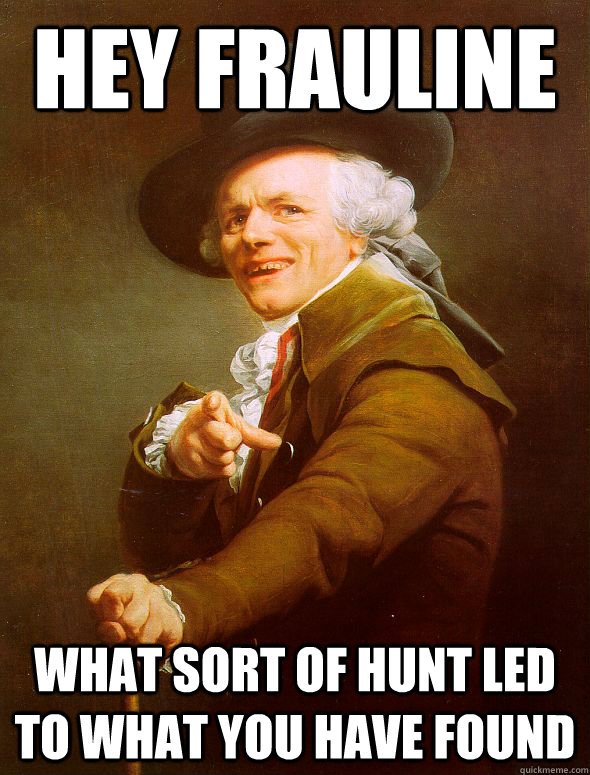 hey frauline  what sort of hunt led to what you have found  Joseph Ducreux