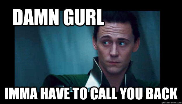 Damn Gurl Imma Have To Call You Back - Damn Gurl Imma Have To Call You Back  Bitchface Loki