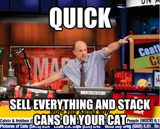 quick Sell everything and stack cans on your cat - quick Sell everything and stack cans on your cat  Mad Karma with Jim Cramer