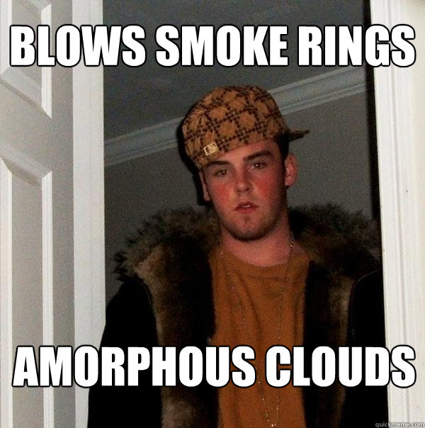 blows smoke rings amorphous clouds  Scumbag Steve