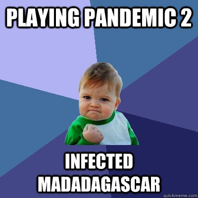Playing pandemic 2 infected madadagascar  Success Kid