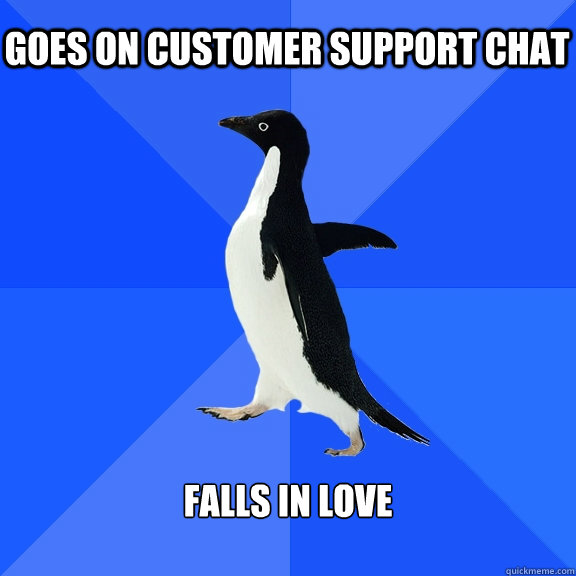 Goes on customer support chat falls in love - Goes on customer support chat falls in love  Socially Awkward Penguin