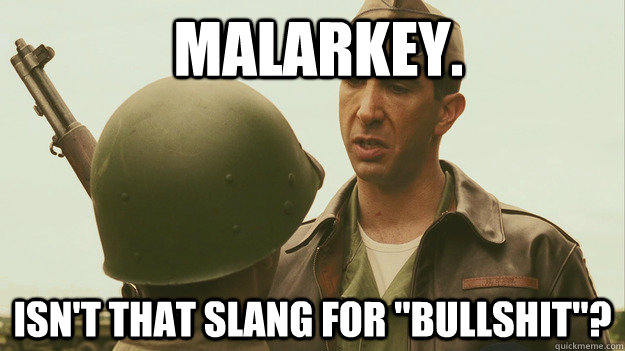  Malarkey. Isn't that slang for 