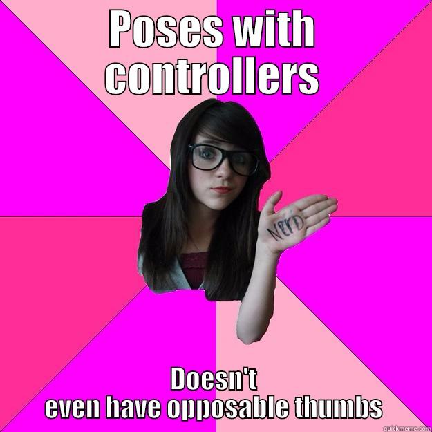 POSES WITH CONTROLLERS DOESN'T EVEN HAVE OPPOSABLE THUMBS Idiot Nerd Girl