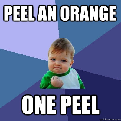 Peel an orange one peel - Peel an orange one peel  Success Kid