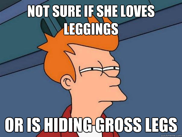 not sure if she loves leggings or is hiding gross legs  Futurama Fry