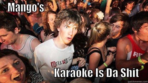 MANGO'S                                                                                                                                                                                                                     KARAOKE IS DA SHIT    Sudden Clarity Clarence