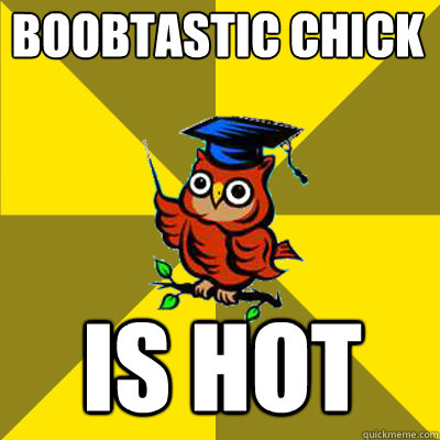 Boobtastic chick IS HOT  Observational Owl