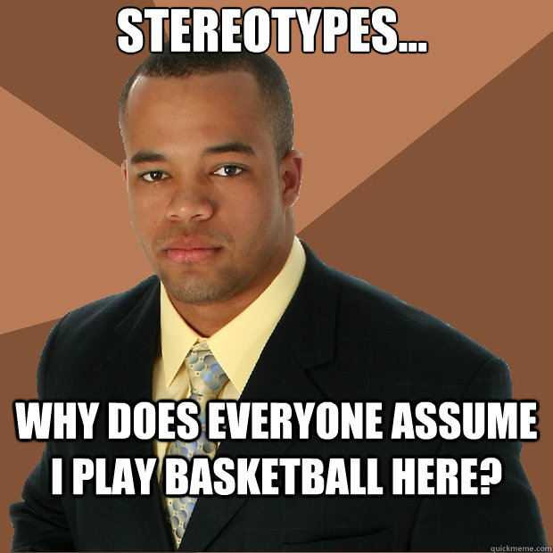 Stereotypes... Why does everyone assume I play Basketball here?  Successful Black Man