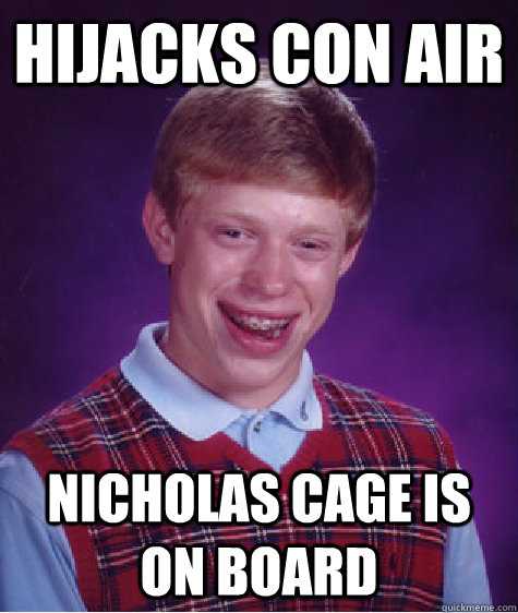 hijacks con air nicholas cage is on board - hijacks con air nicholas cage is on board  Bad Luck Brian