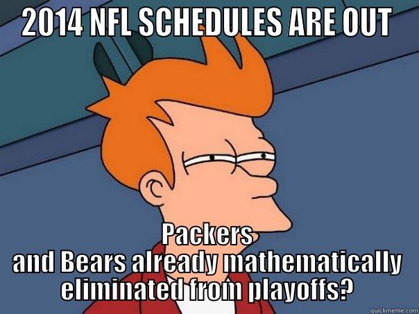 2014 NFL SCHEDULES ARE OUT - 2014 NFL SCHEDULES ARE OUT PACKERS AND BEARS ALREADY MATHEMATICALLY ELIMINATED FROM PLAYOFFS? Futurama Fry