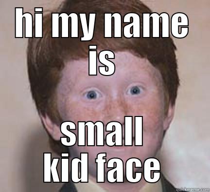HI MY NAME IS SMALL KID FACE Over Confident Ginger