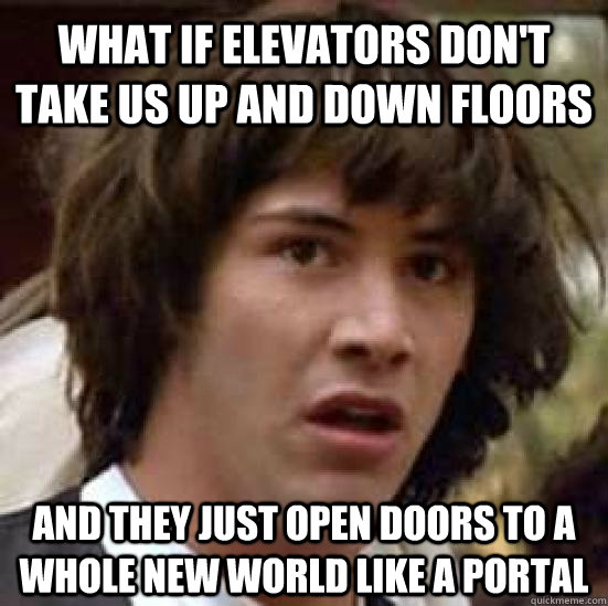 What if elevators don't take us up and down floors and they just open doors to a whole new world like a portal  conspiracy keanu