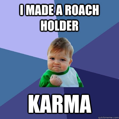 i made a roach holder karma  Success Kid