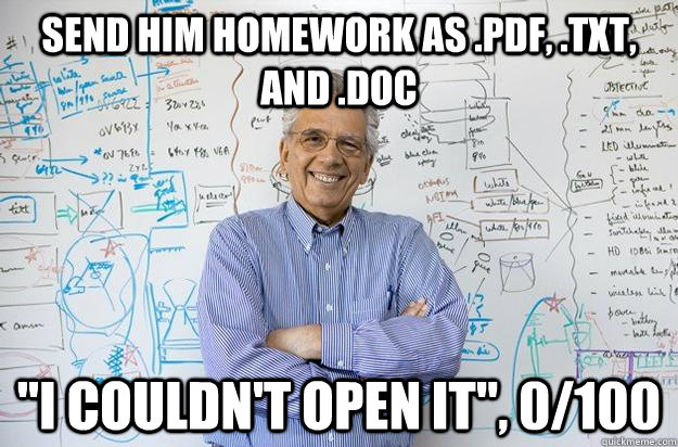 send him homework as .pdf, .txt, and .doc 