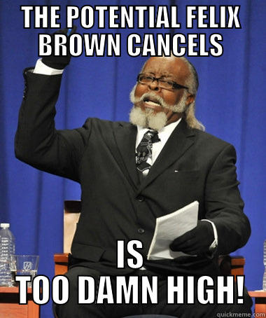 THE POTENTIAL FELIX BROWN CANCELS IS TOO DAMN HIGH! The Rent Is Too Damn High