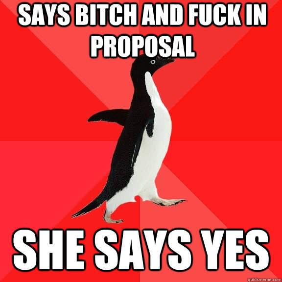 Says bitch and fuck in proposal she says yes  Socially Awesome Penguin