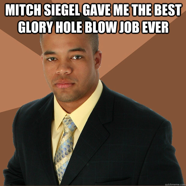 Mitch Siegel gave me the best glory hole blow job ever  - Mitch Siegel gave me the best glory hole blow job ever   Successful Black Man