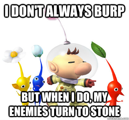 I DON'T ALWAYS BURP BUT WHEN I DO, MY ENEMIES TURN TO STONE  Pikmin