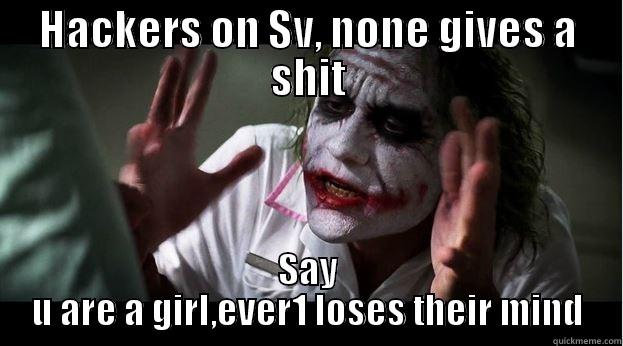 HACKERS ON SV, NONE GIVES A SHIT SAY U ARE A GIRL,EVER1 LOSES THEIR MIND Joker Mind Loss