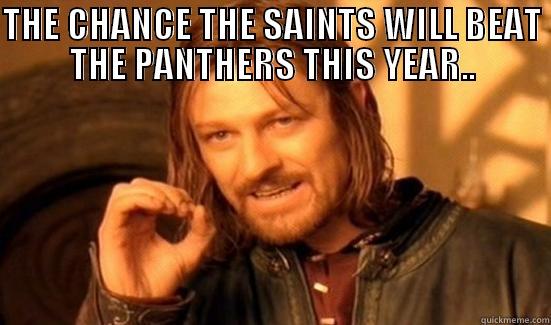 THE CHANCE THE SAINTS WILL BEAT THE PANTHERS THIS YEAR..  Boromir