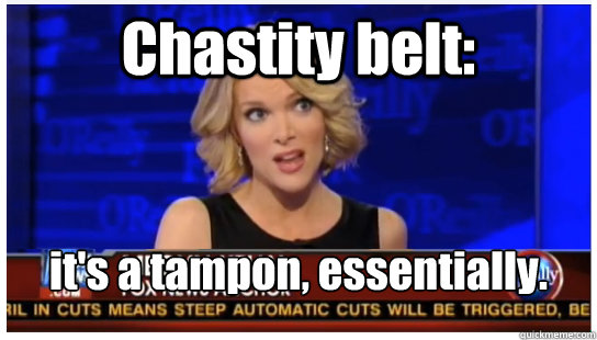 Chastity belt: it's a tampon, essentially. - Chastity belt: it's a tampon, essentially.  Megyn Kelly