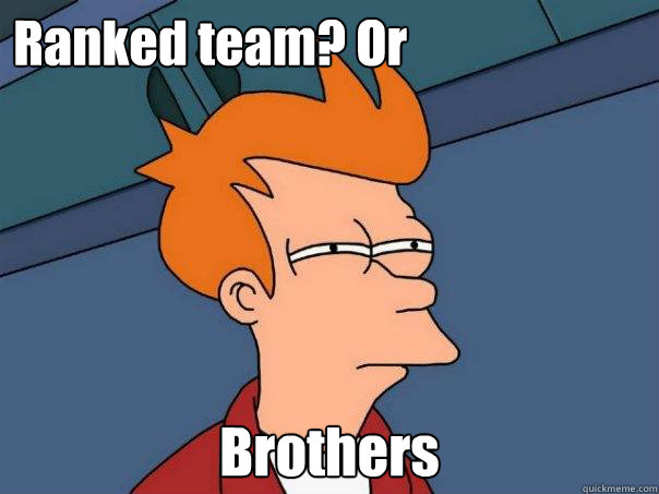 Ranked team? Or

 Brothers - Ranked team? Or

 Brothers  Futurama Fry