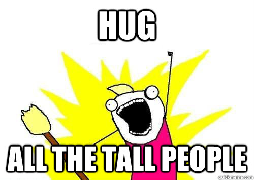 hug all the tall people - hug all the tall people  x all the y