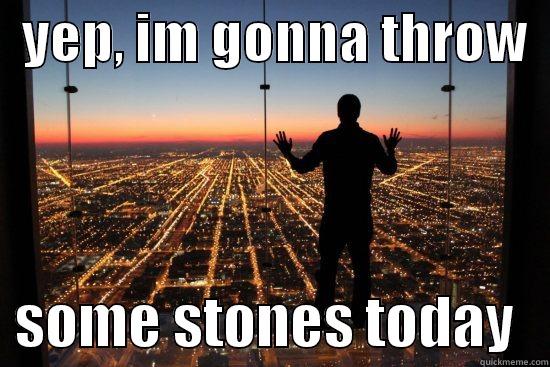   YEP, IM GONNA THROW     SOME STONES TODAY   Misc